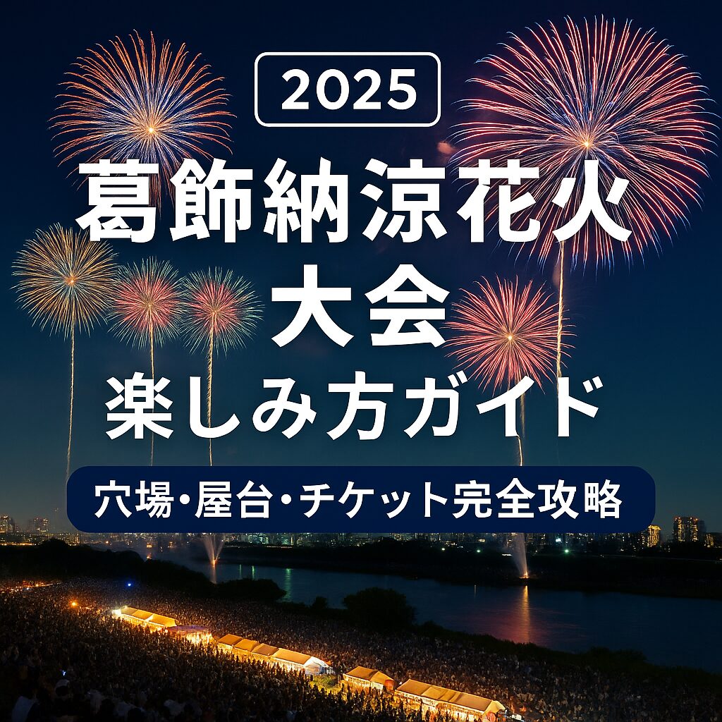 【2025年最新】葛飾納涼花火大会の楽しみ方完全ガイド｜穴場・屋台・有料席・アクセス情報まで徹底解説！